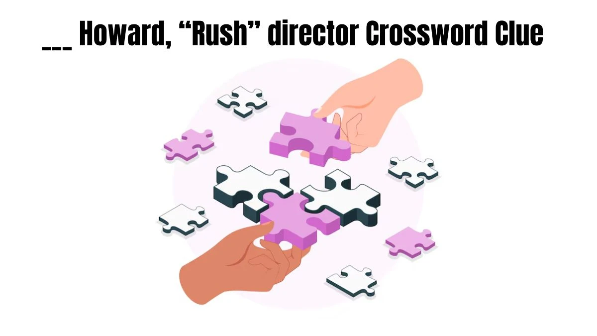 ___ Howard, “Rush” director Daily Themed Crossword Clue Puzzle Answer from July 29, 2024