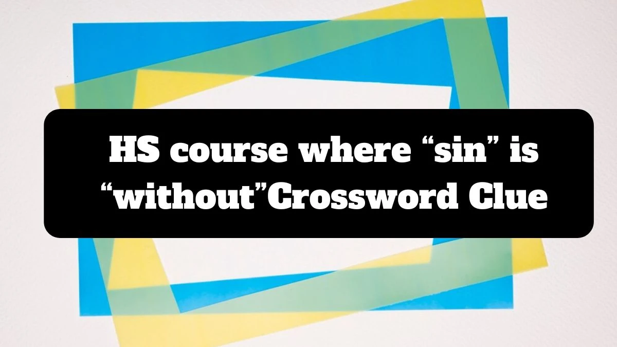 HS course where “sin” is “without” Universal Crossword Clue Puzzle Answer from July 14, 2024