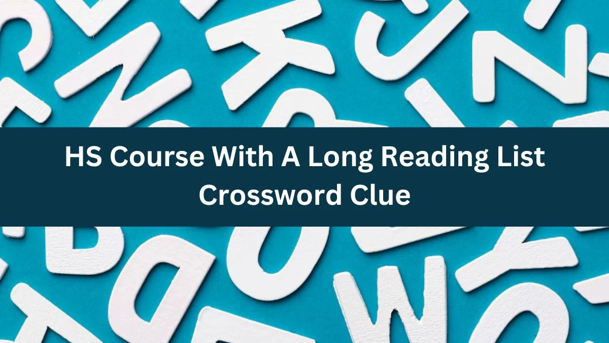 Universal HS Course With A Long Reading List Crossword Clue Puzzle Answer from July 05, 2024