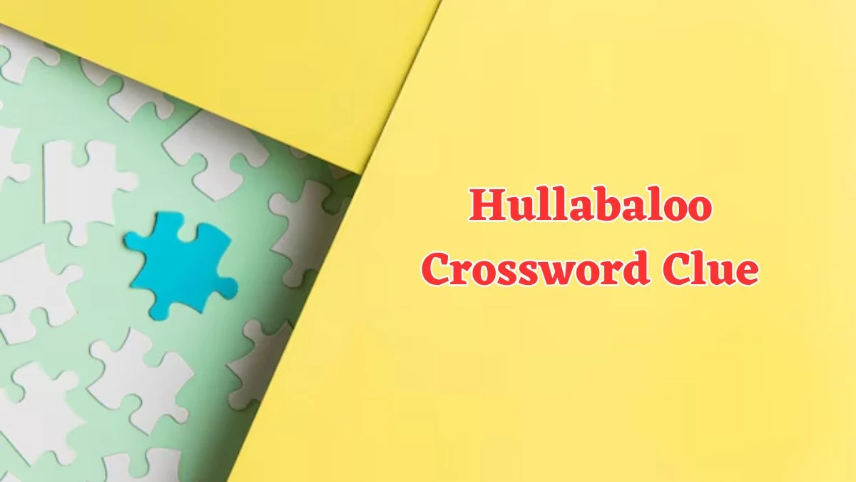 Hullabaloo NYT Crossword Clue Puzzle Answer from July 23, 2024