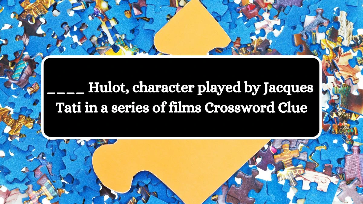 ____ Hulot, character played by Jacques Tati in a series of films Crossword Clue Puzzle Answer from July 24, 2024