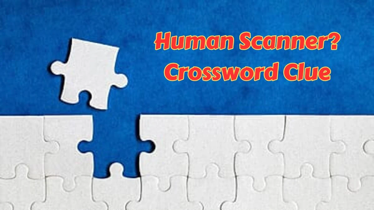 Daily Themed Human Scanner? Crossword Clue Puzzle Answer from July 12, 2024