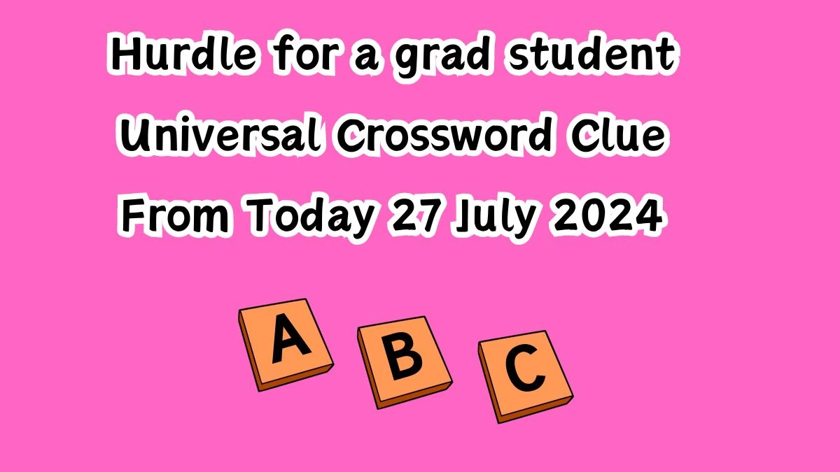 Universal Hurdle for a grad student Crossword Clue Puzzle Answer from July 27, 2024