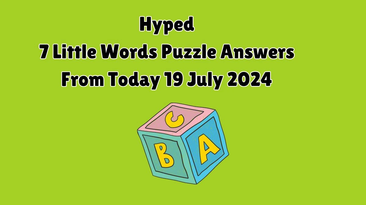 Hyped 7 Little Words Puzzle Answer from July 19, 2024