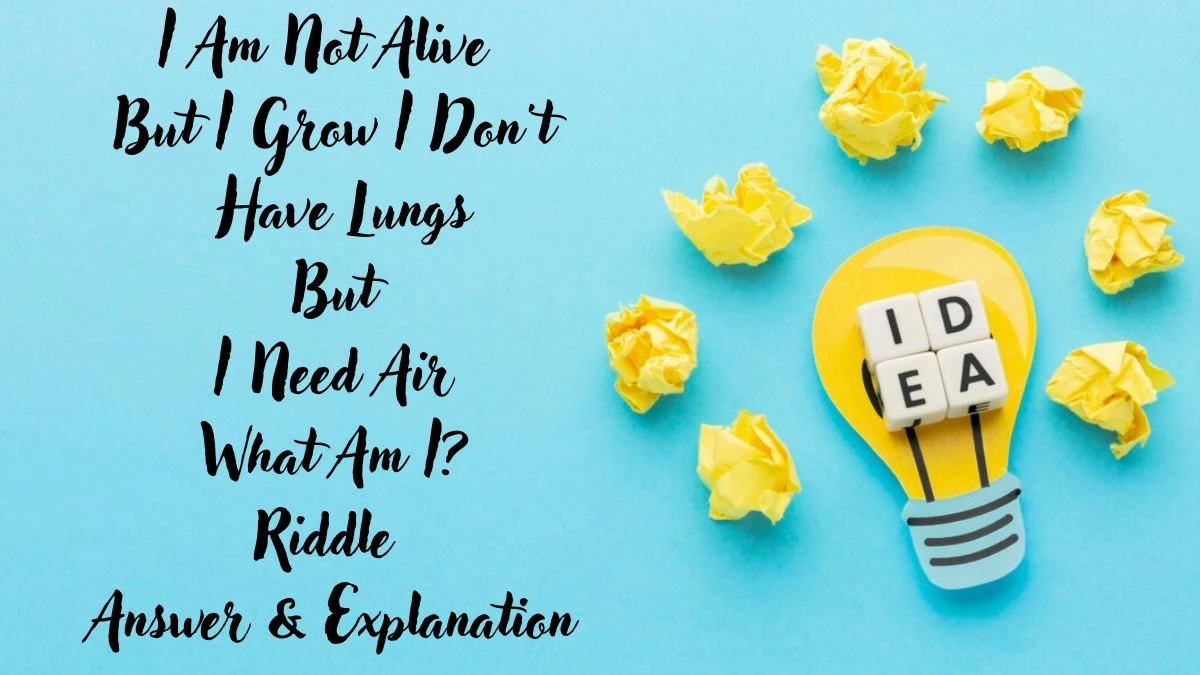 I Am Not Alive But I Grow I Don't Have Lungs But I Need Air What Am I? Riddle Answer Revealed