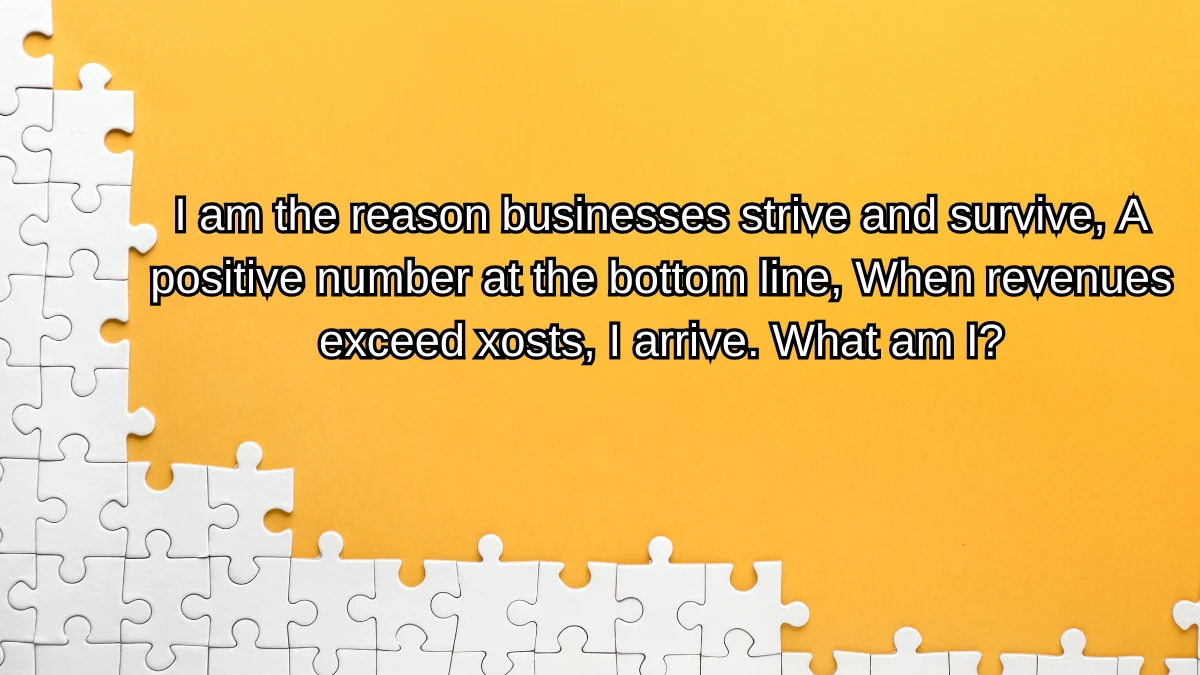 I am the reason businesses strive and survive, A positive number at the bottom line, When revenues exceed xosts, I arrive. What am I? Musk Empire Riddle of the Day 28 July 2024