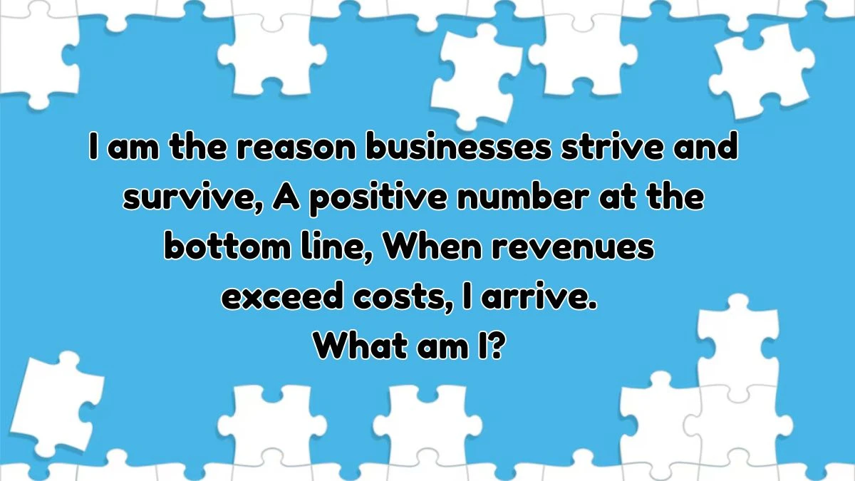 I am the reason businesses strive and survive, A positive number at the bottom line, When revenues exceed costs, I arrive. What am I? Musk Empire Riddle of the Day 31 July 2024