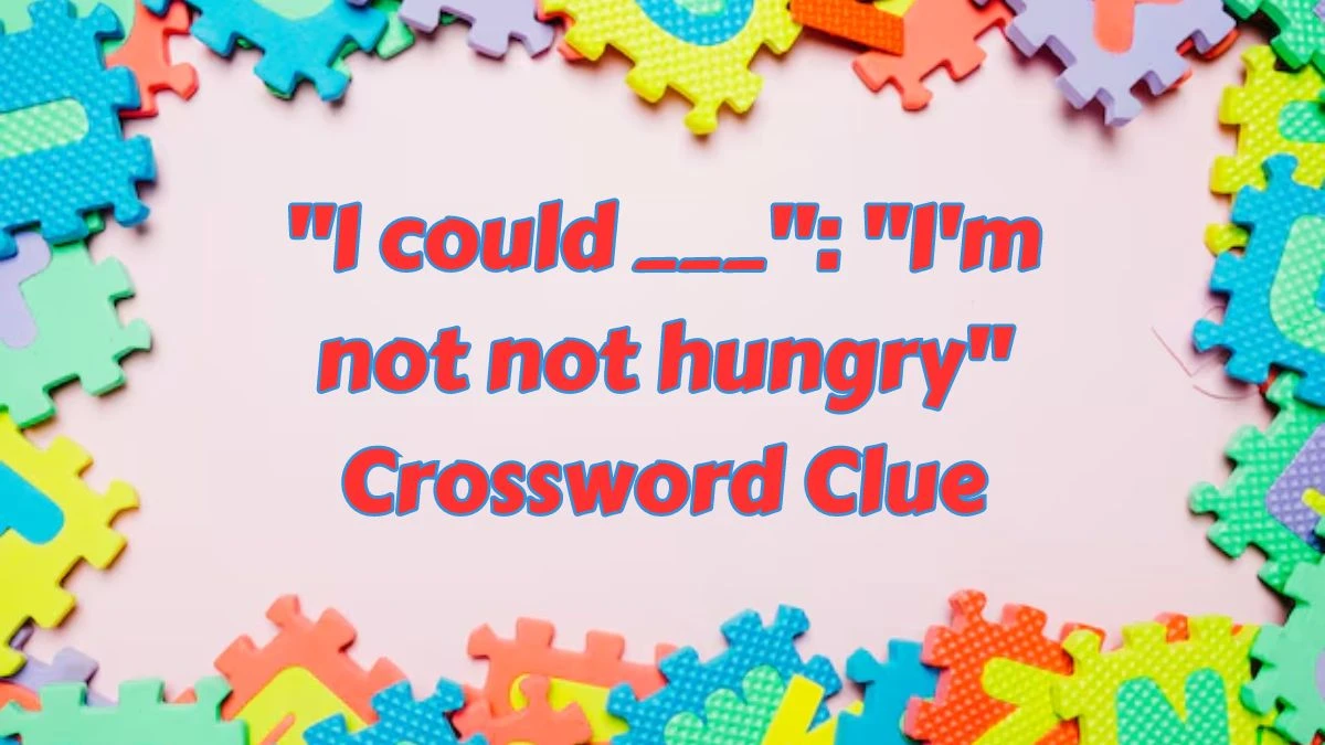 I could ___: I'm not not hungry LA Times Crossword Clue from July 08, 2024