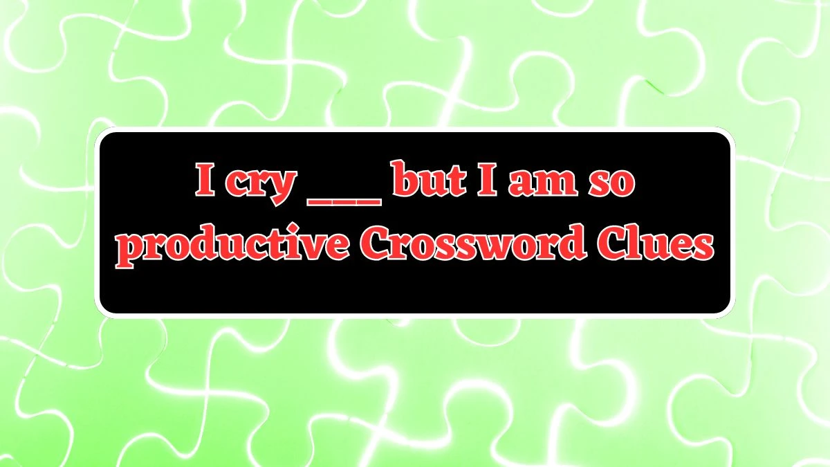 USA Today I cry ___ but I am so productive Crossword Clue Puzzle Answer from July 20, 2024