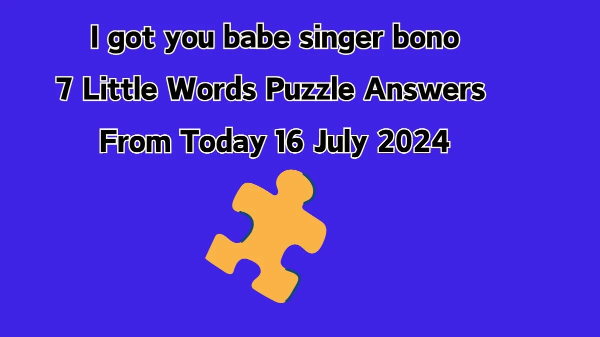 I got you babe singer bono 7 Little Words Puzzle Answer from July 16, 2024