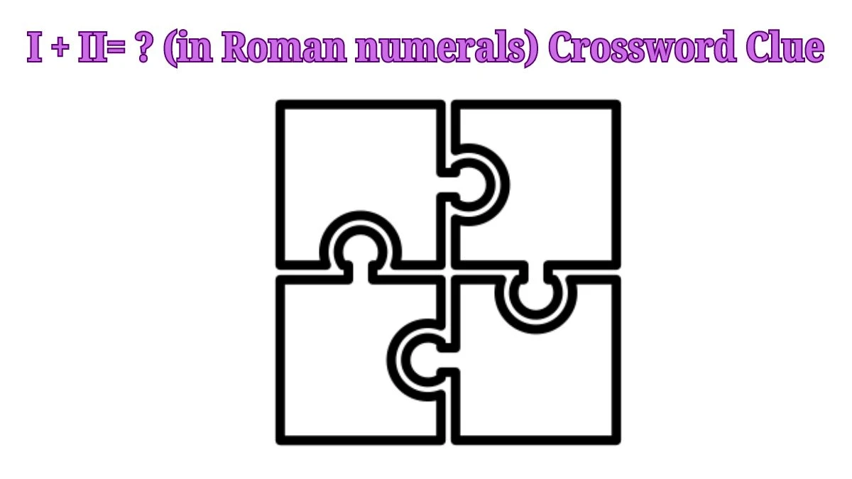 Daily Themed I + II= ? (in Roman numerals) Crossword Clue Puzzle Answer from July 26, 2024