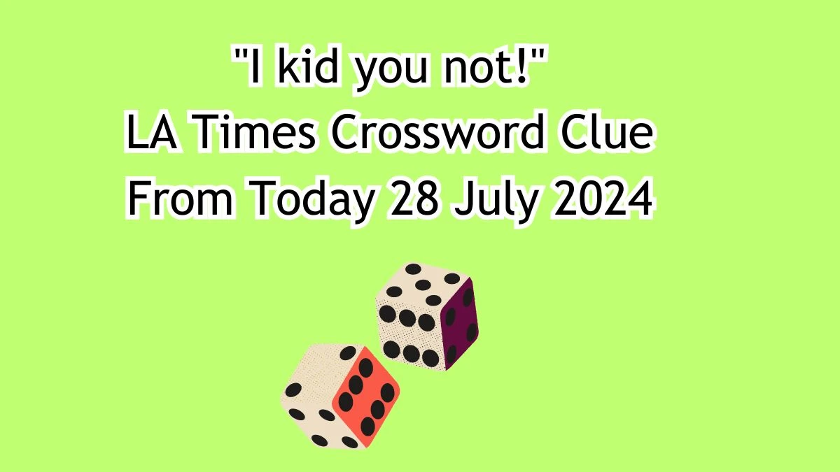 I kid you not! Crossword Clue Answers on July 28, 2024