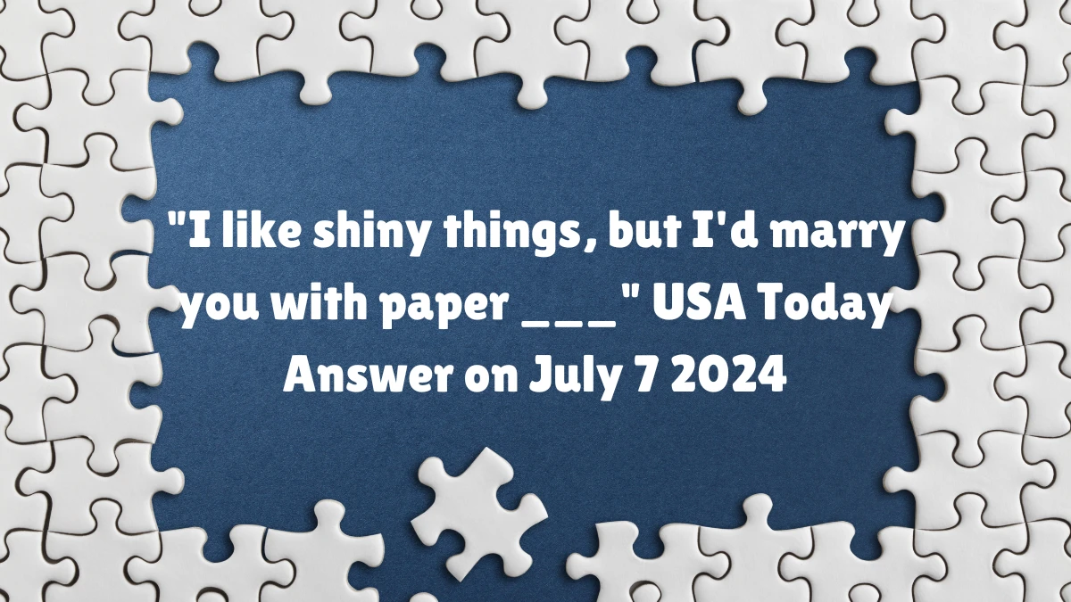 USA Today I like shiny things, but I'd marry you with paper ___ Crossword Clue Puzzle Answer from July 07, 2024