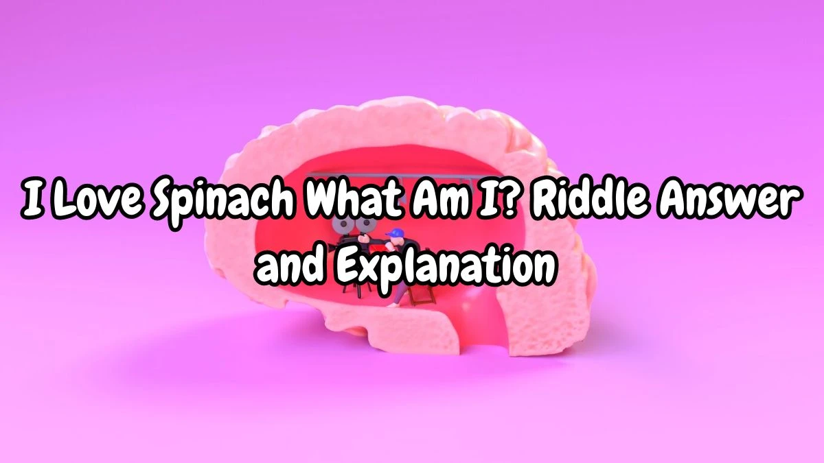 I Love Spinach What Am I? Riddle Answer Updated