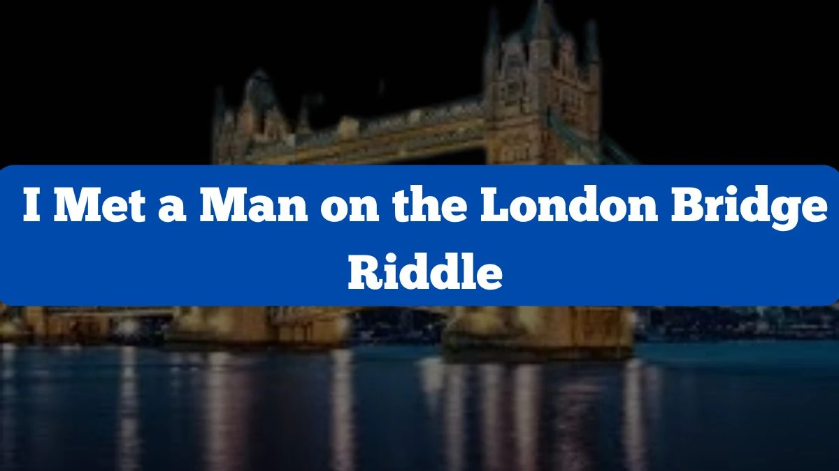 I Met a Man on the London Bridge Riddle Answer Explained