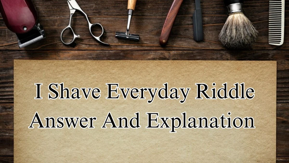 I Shave Everyday Riddle Answer and Explanation