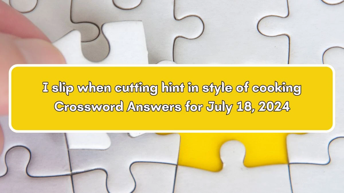 I slip when cutting hint in style of cooking Crossword Clue Puzzle Answer from July 18, 2024