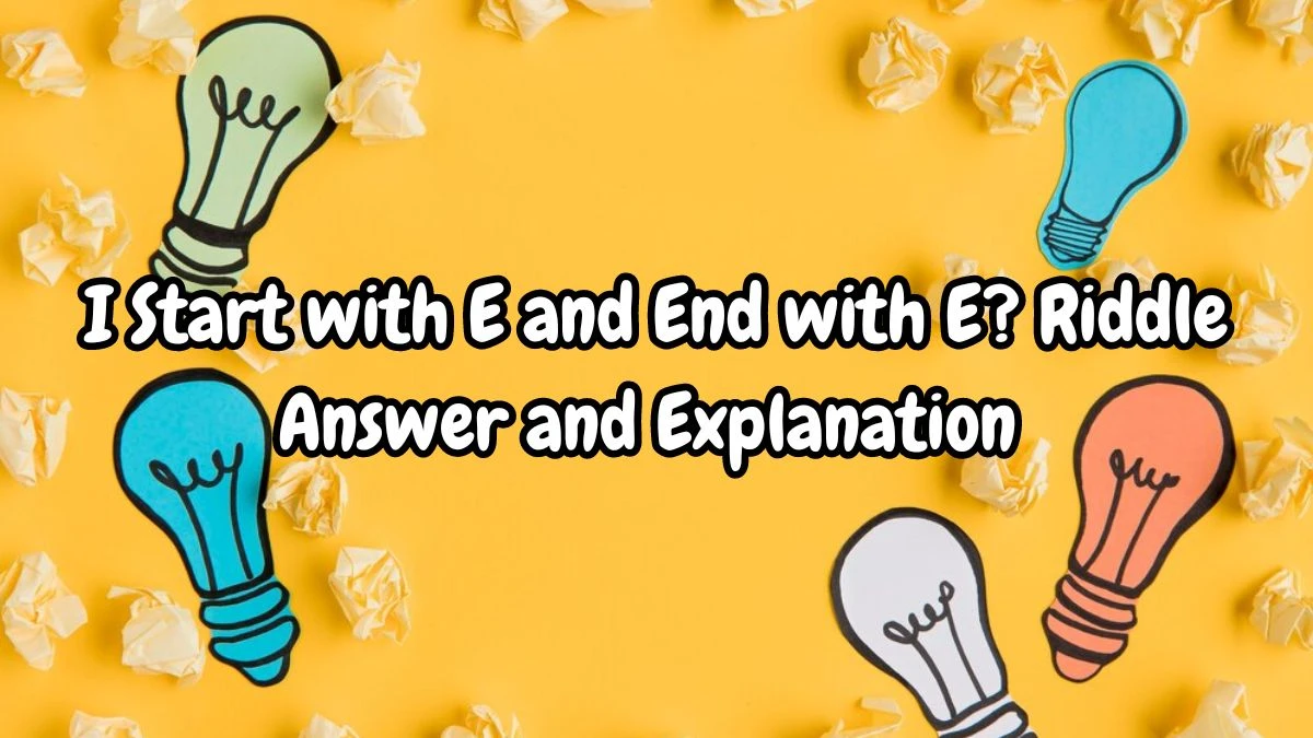 I Start with E and End with E? Riddle Answer Updated