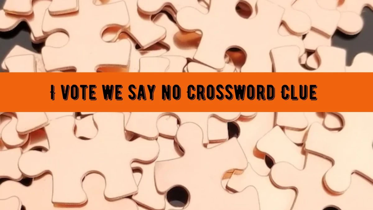 LA Times I vote we say no Crossword Puzzle Answer from July 18, 2024