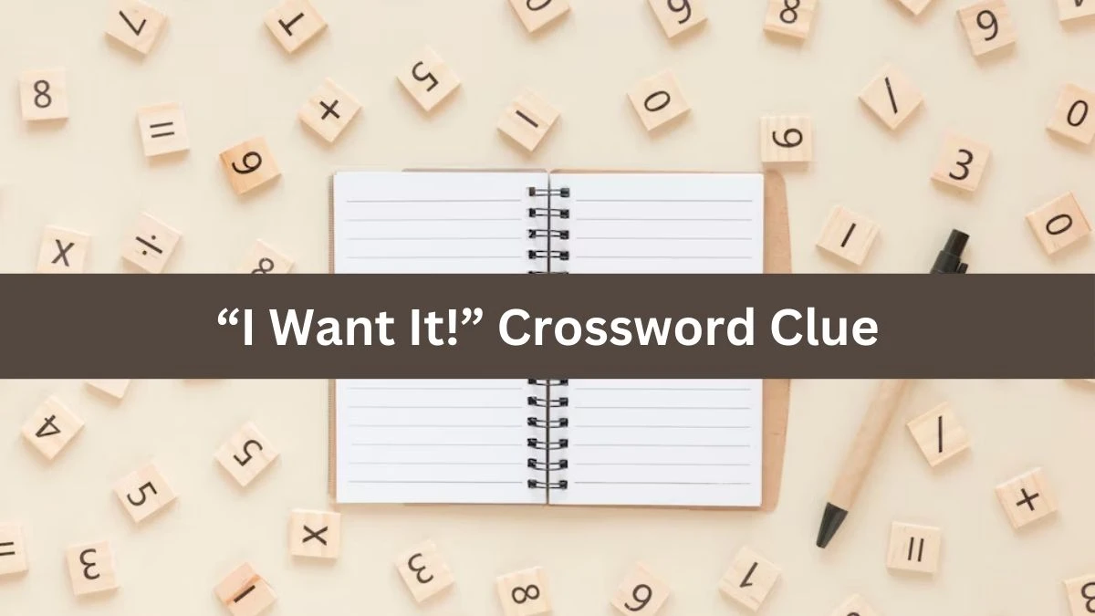 Universal “I Want It!” Crossword Clue Puzzle Answer from July 31, 2024