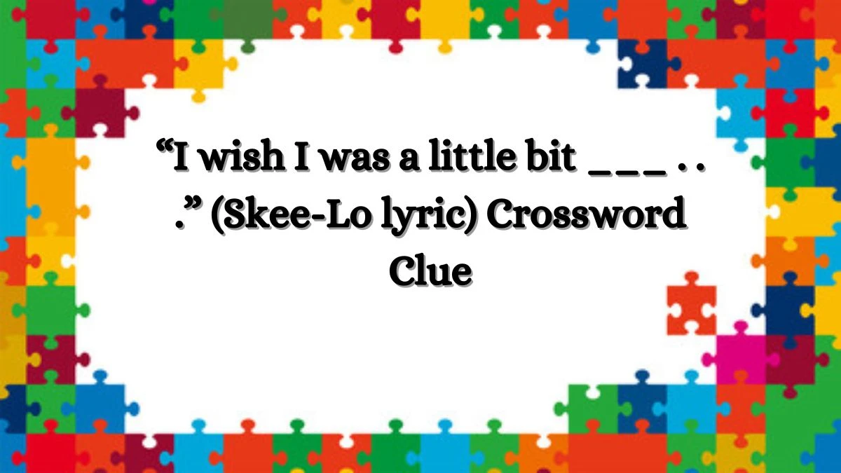 USA Today “I wish I was a little bit ___ . . .” (Skee-Lo lyric) Crossword Clue Puzzle Answer from July 02, 2024