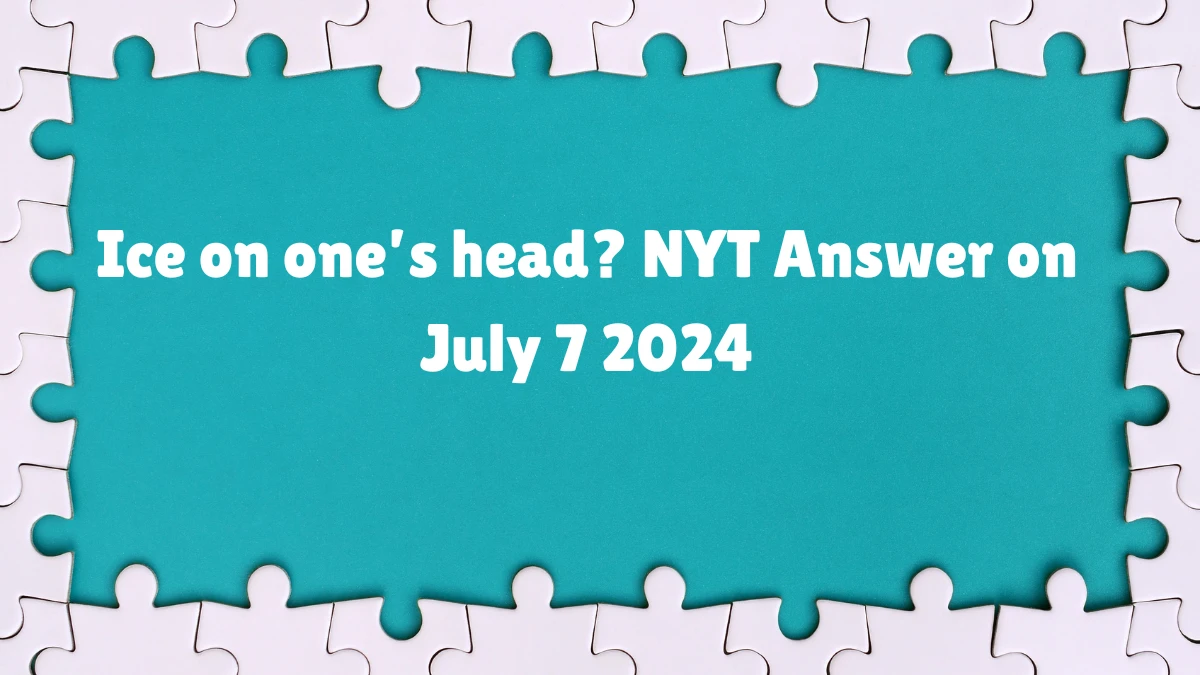 Ice on one’s head? NYT Crossword Clue Puzzle Answer from July 07, 2024