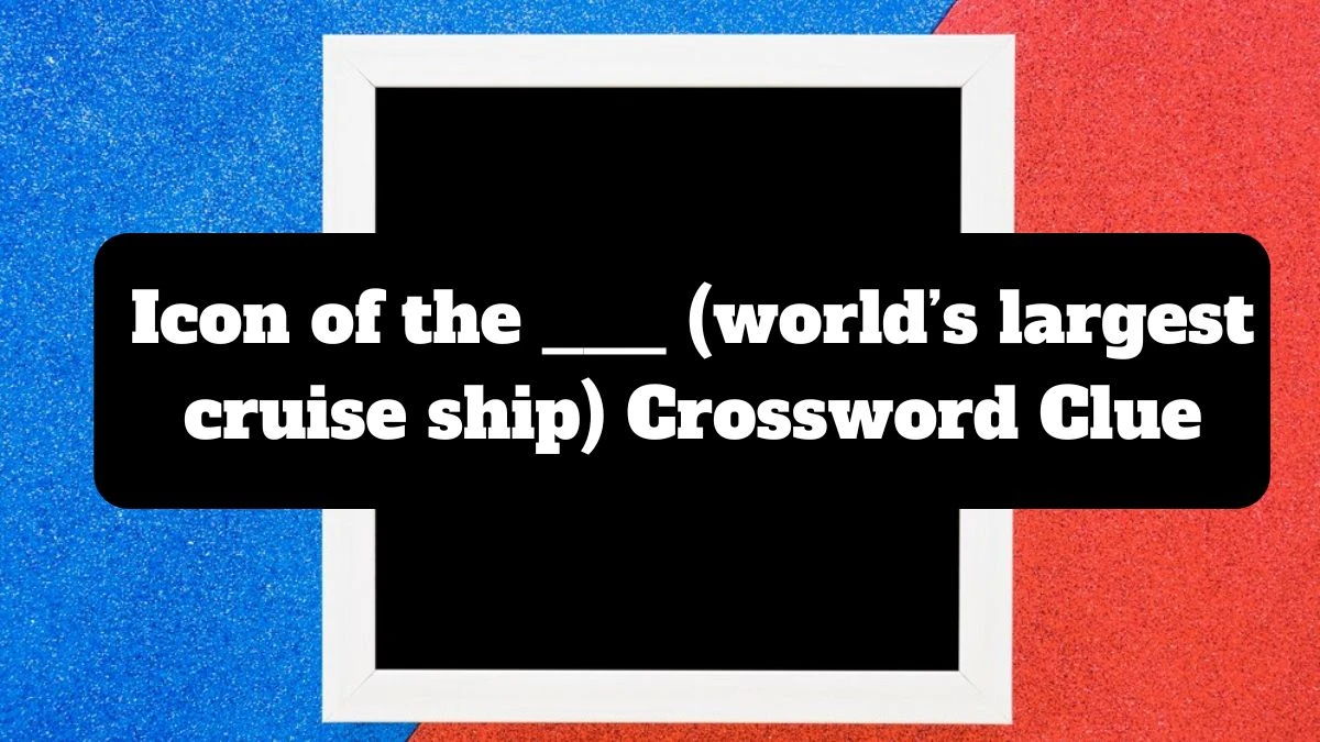 Universal Icon of the ___ (world’s largest cruise ship) Crossword Clue Puzzle Answer from July 14, 2024