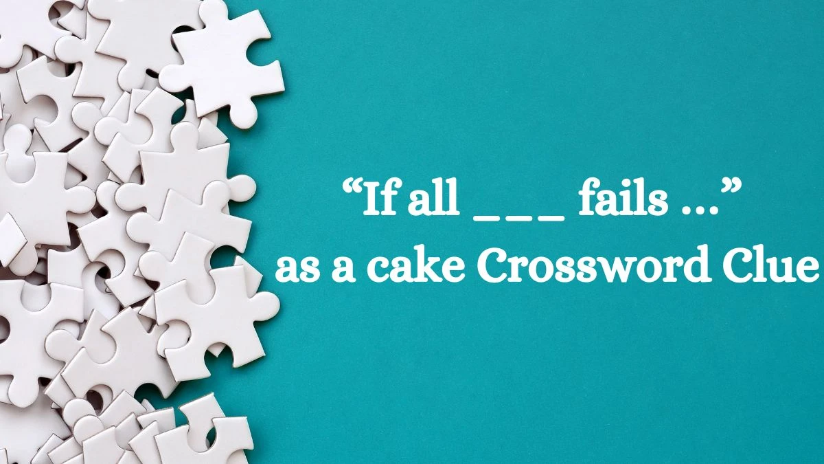 Universal “If all ___ fails …” Crossword Clue Puzzle Answer from July 03, 2024