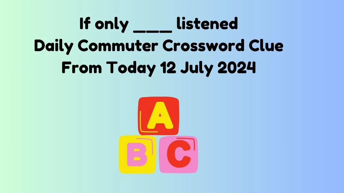 If only ___ listened Daily Commuter Crossword Clue Puzzle Answer from July 12, 2024