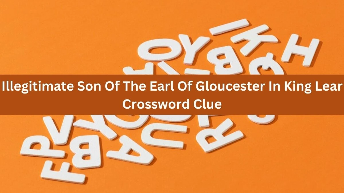 Illegitimate Son Of The Earl Of Gloucester In King Lear Crossword Clue Puzzle Answer from July 22, 2024