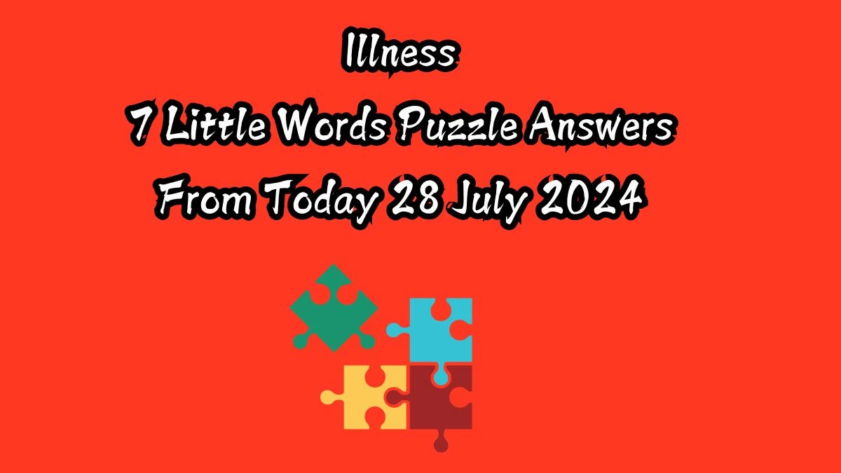 Illness 7 Little Words Puzzle Answer from July 28, 2024