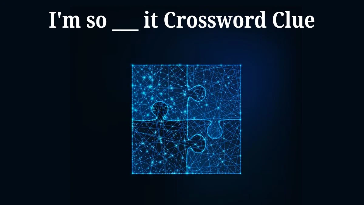 I'm so ___ it Daily Commuter Crossword Clue Puzzle Answer from July 30, 2024