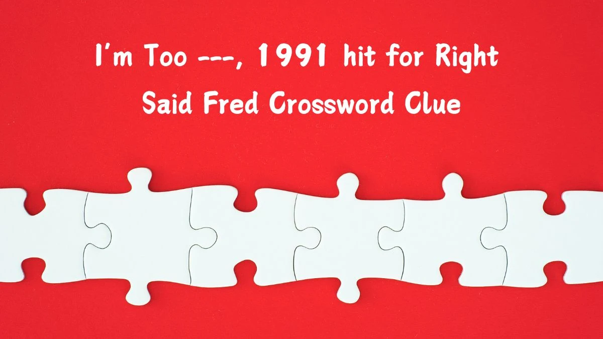 I’m Too ---, 1991 hit for Right Said Fred Crossword Clue Puzzle Answer from July 15, 2024