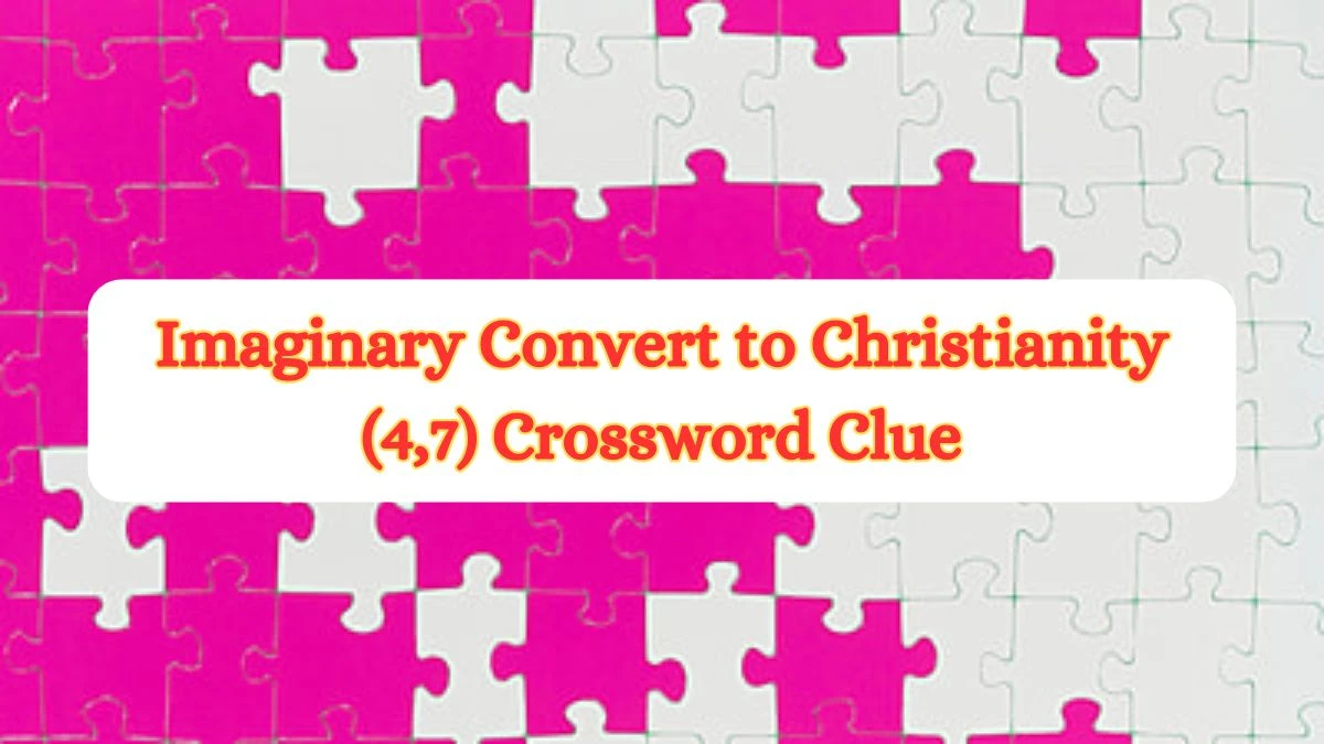 Imaginary Convert to Christianity (4,7) Crossword Clue Puzzle Answer from July 03, 2024