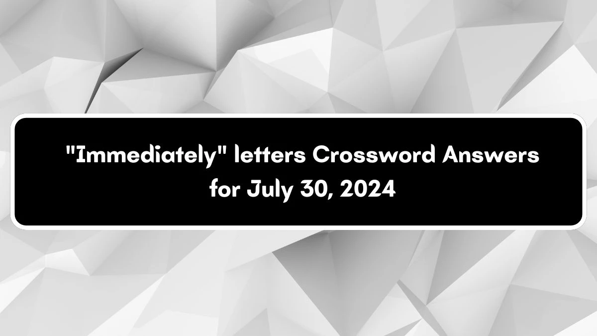 Daily Themed Immediately letters Crossword Clue Puzzle Answer from July 30, 2024