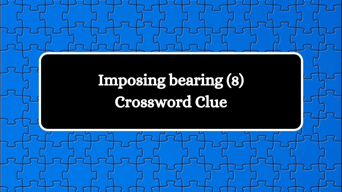 Imposing bearing (8) Crossword Clue Puzzle Answer from July 31, 2024