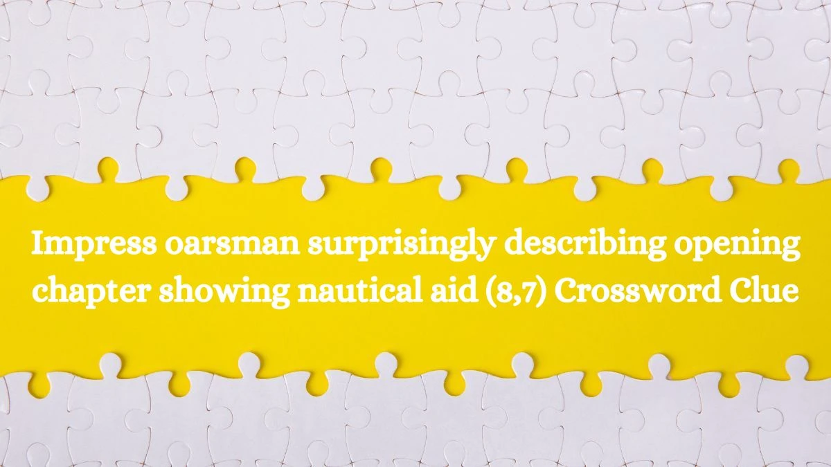 Impress oarsman surprisingly describing opening chapter showing nautical aid (8,7) Crossword Clue Puzzle Answer from July 14, 2024