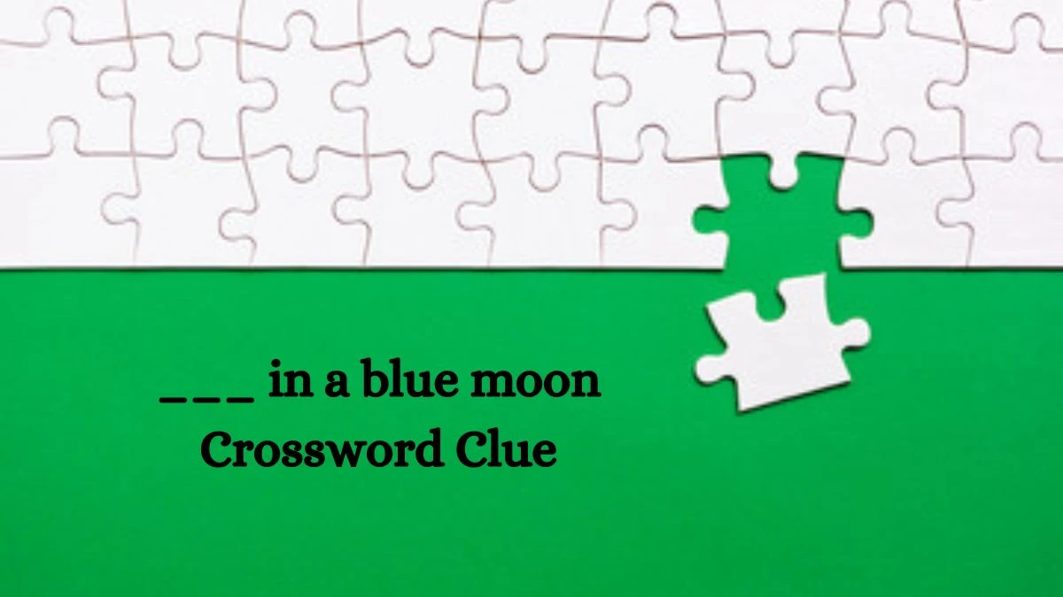 ___ in a blue moon NYT Crossword Clue Answer on July 15, 2024