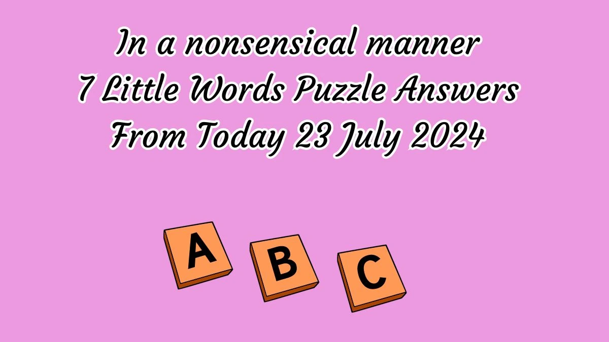 In a nonsensical manner 7 Little Words Puzzle Answer from July 23, 2024