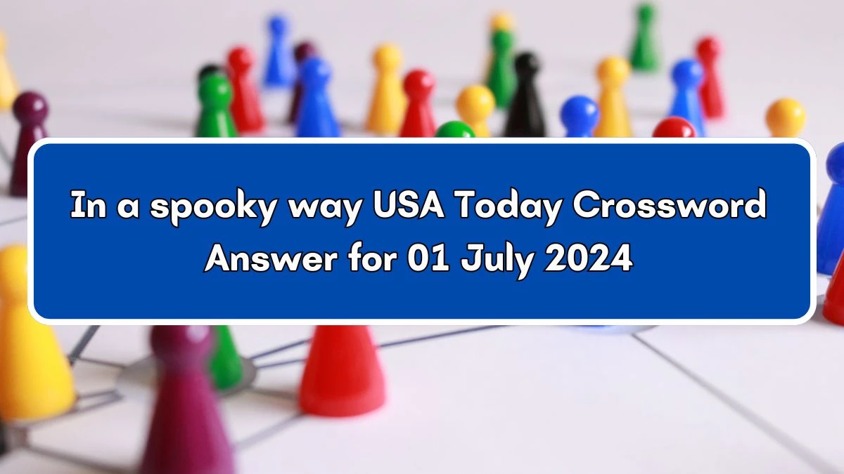 USA Today In a spooky way Crossword Clue Puzzle Answer from July 01, 2024