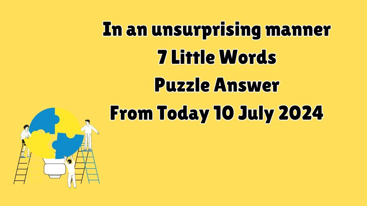 In an unsurprising manner 7 Little Words Puzzle Answer from July 10, 2024