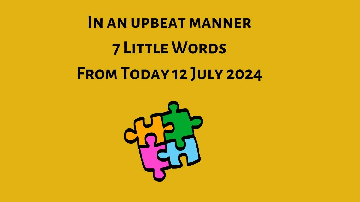 In an upbeat manner 7 Little Words Puzzle Answer from July 12, 2024