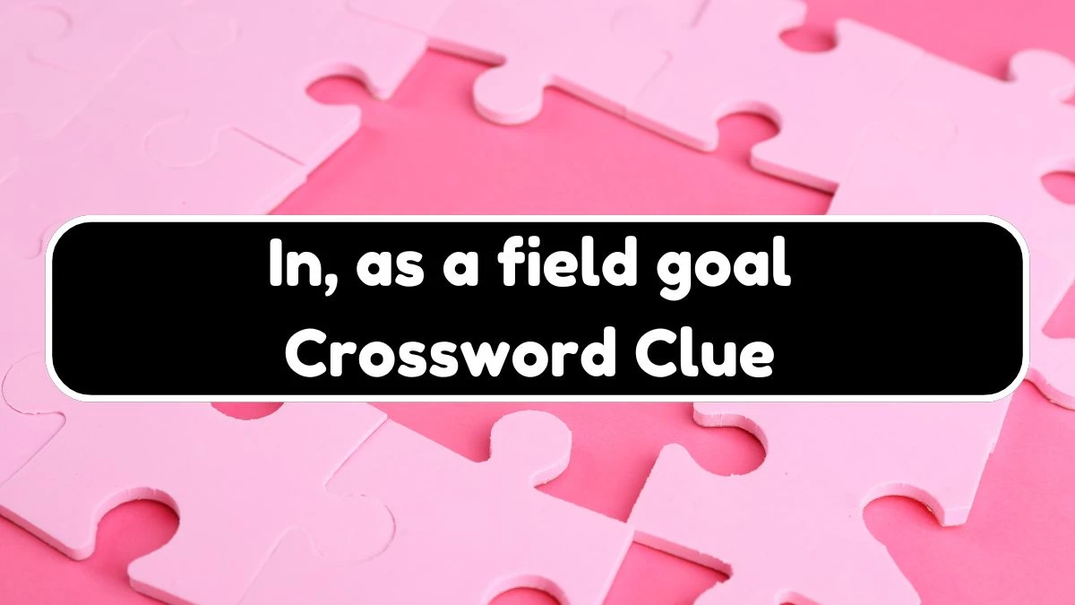 LA Times In, as a field goal Crossword Clue Puzzle Answer from July 21, 2024