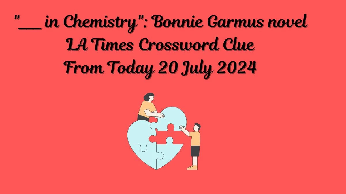 LA Times ___ in Chemistry: Bonnie Garmus novel Crossword Clue Puzzle Answer from July 20, 2024