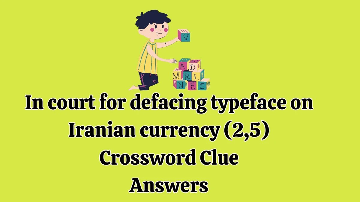 In court for defacing typeface on Iranian currency (2,5) Crossword Clue Puzzle Answer from July 22, 2024