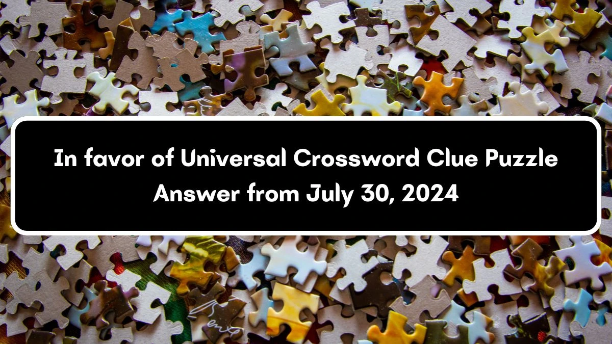 In favor of Universal Crossword Clue Puzzle Answer from July 30, 2024