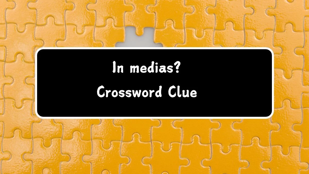 In medias? Crossword Clue Answers on July 11, 2024