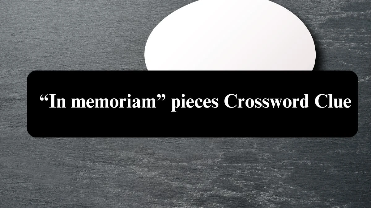 “In memoriam” pieces Crossword Clue NYT Puzzle Answer from July 22, 2024