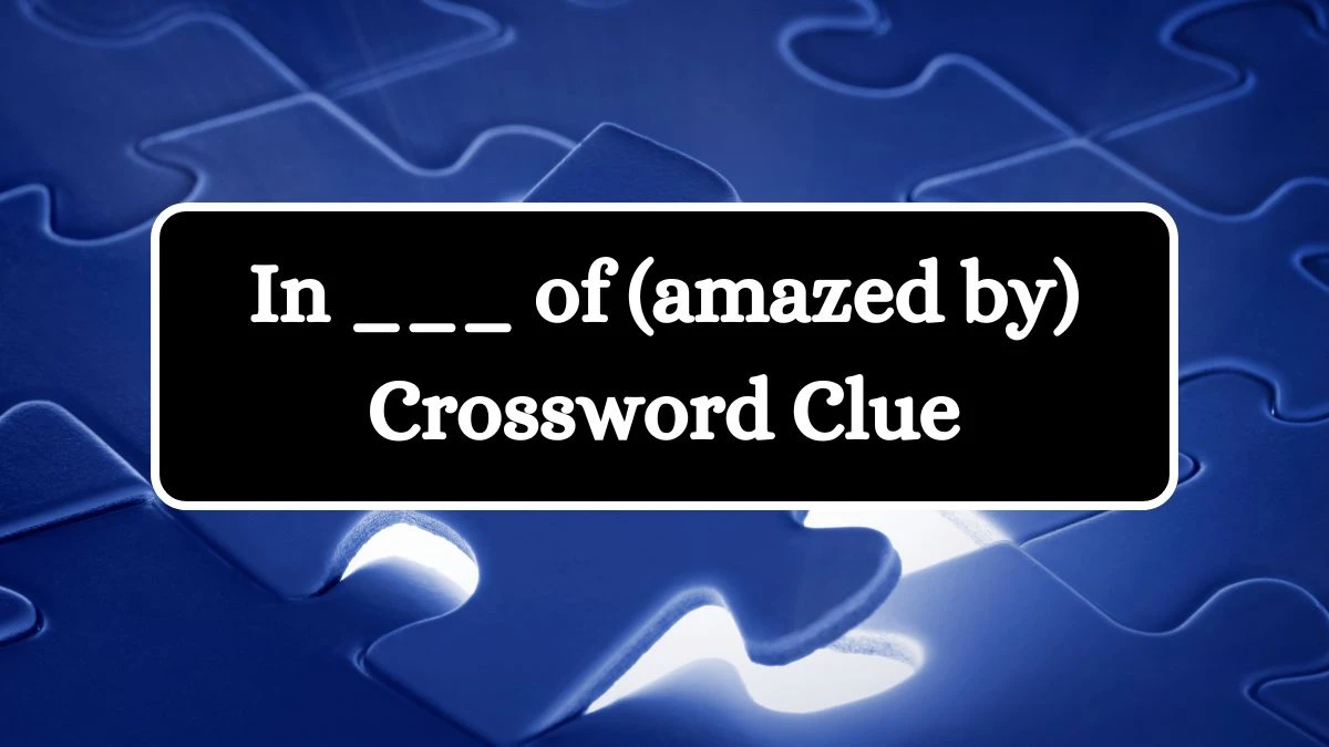 In ___ of (amazed by) Daily Themed Crossword Clue Answers on July 15, 2024