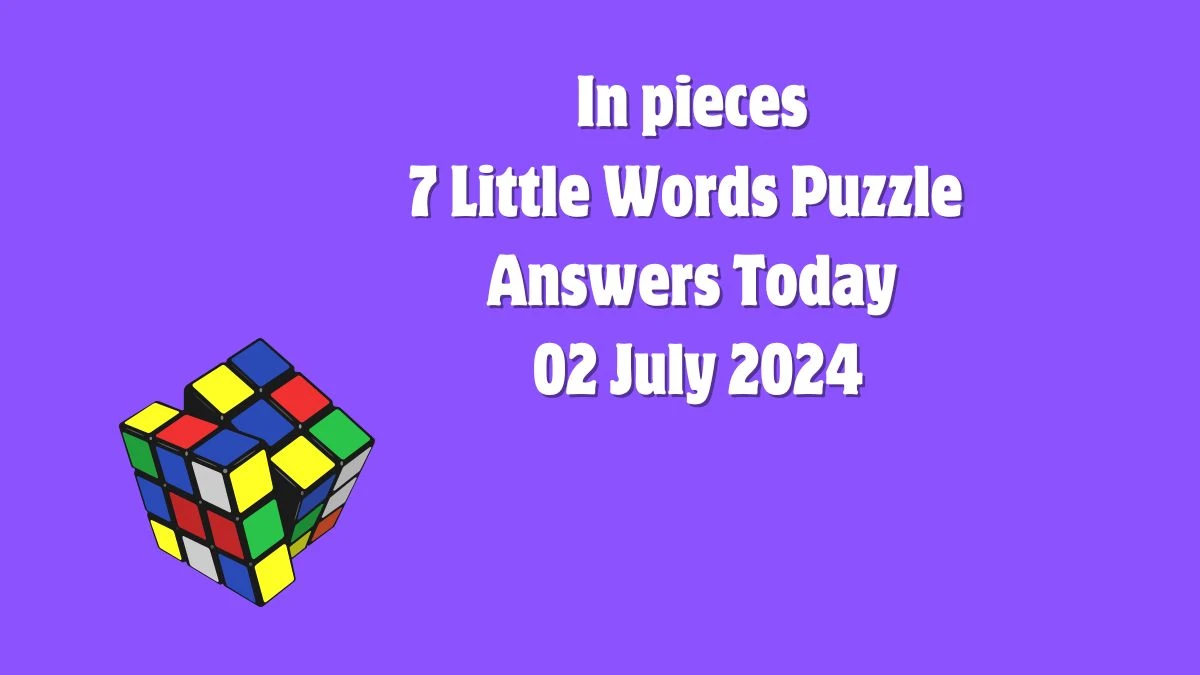In pieces 7 Little Words Puzzle Answer from July 02, 2024